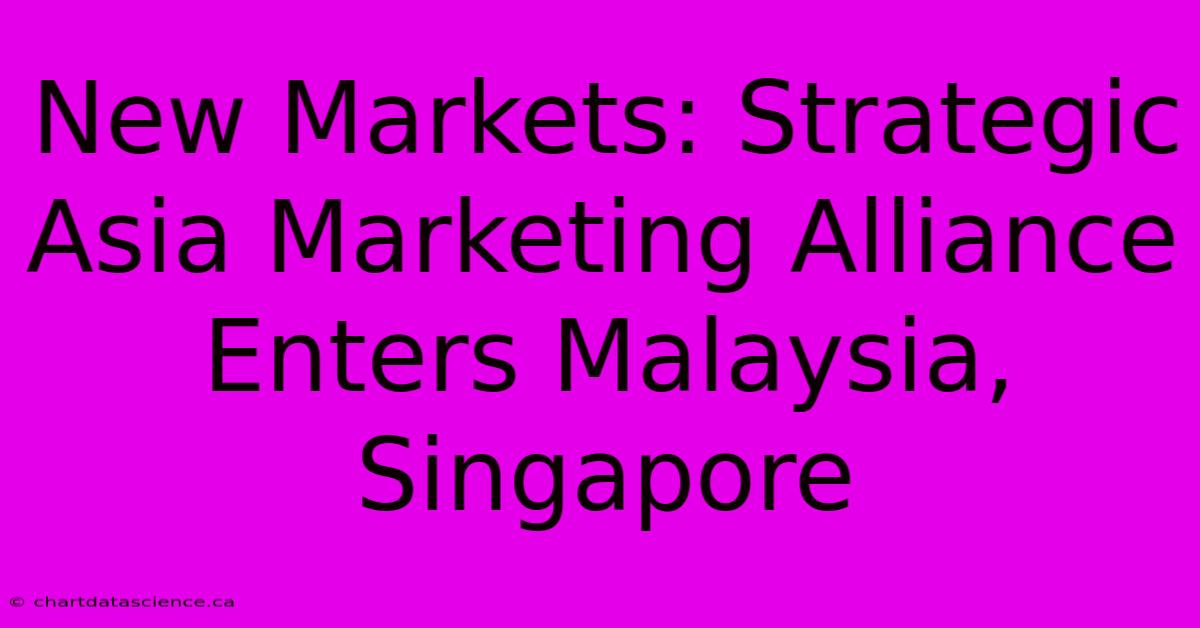 New Markets: Strategic Asia Marketing Alliance Enters Malaysia, Singapore