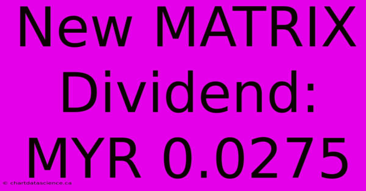 New MATRIX Dividend: MYR 0.0275