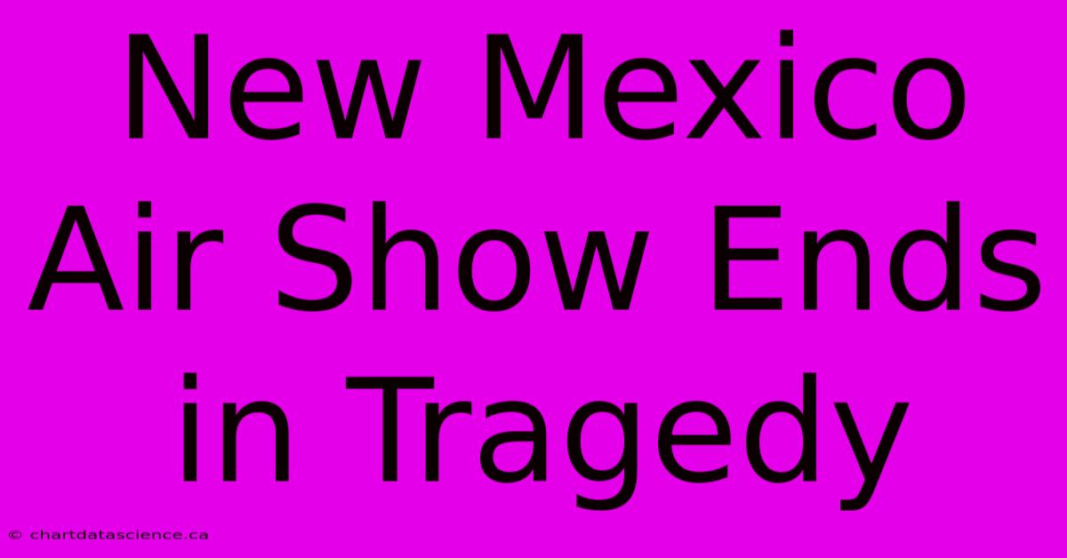 New Mexico Air Show Ends In Tragedy