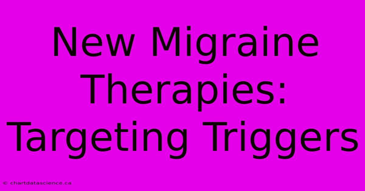 New Migraine Therapies:  Targeting Triggers  