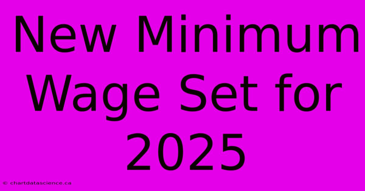 New Minimum Wage Set For 2025