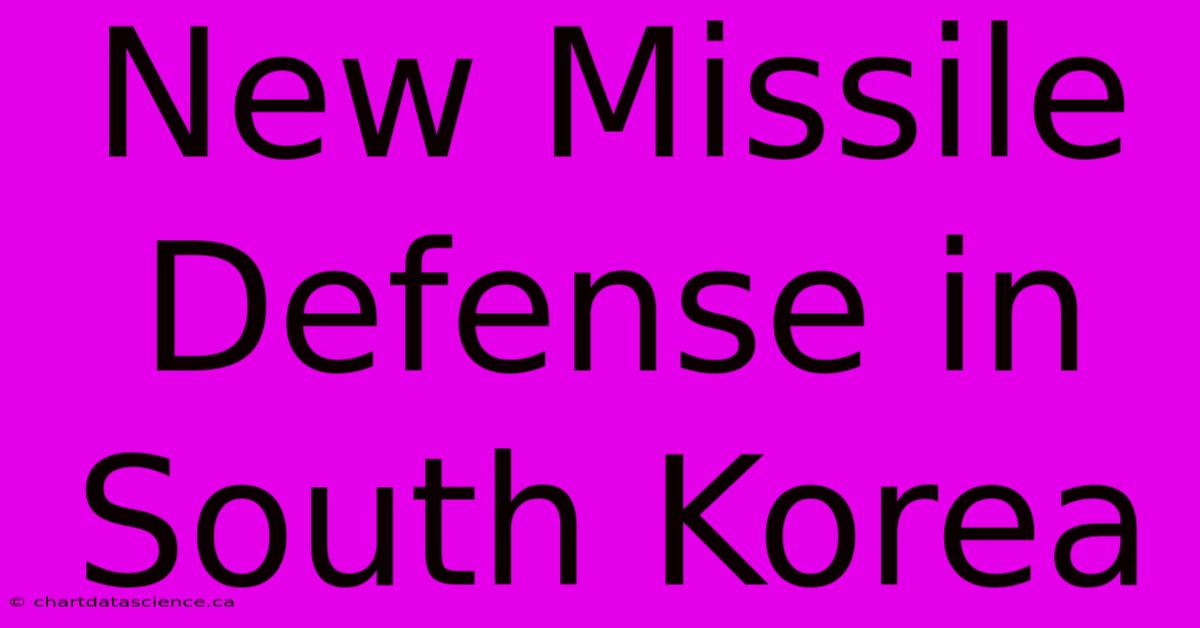 New Missile Defense In South Korea