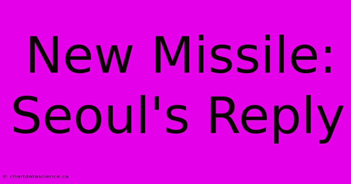 New Missile: Seoul's Reply