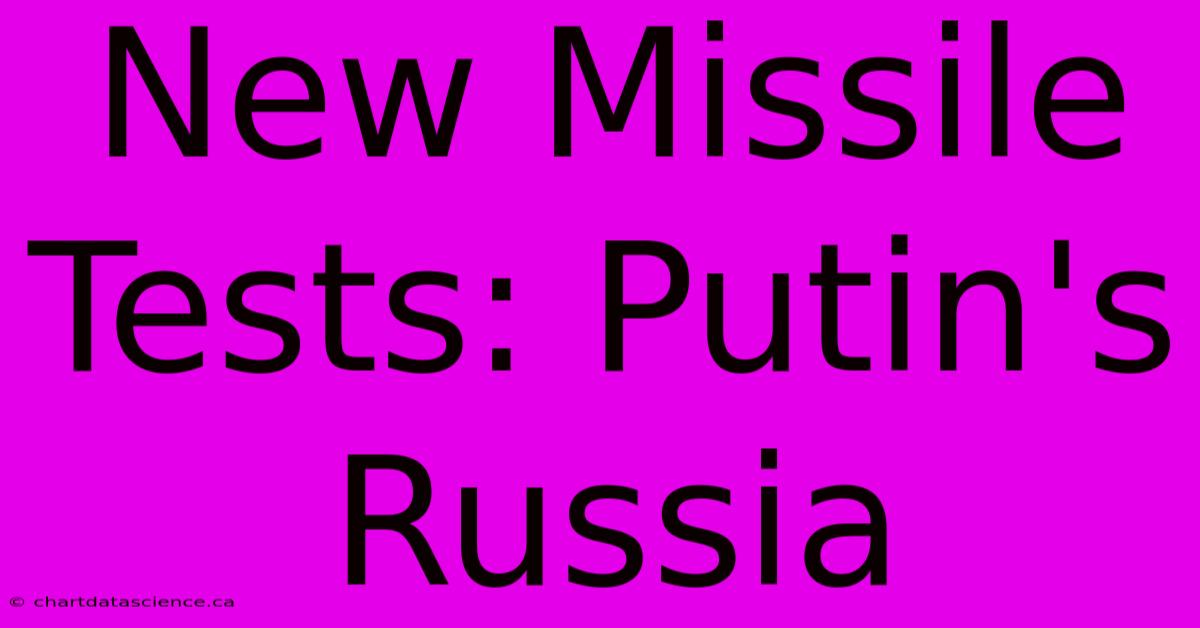 New Missile Tests: Putin's Russia