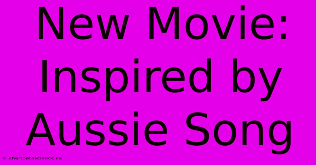 New Movie: Inspired By Aussie Song