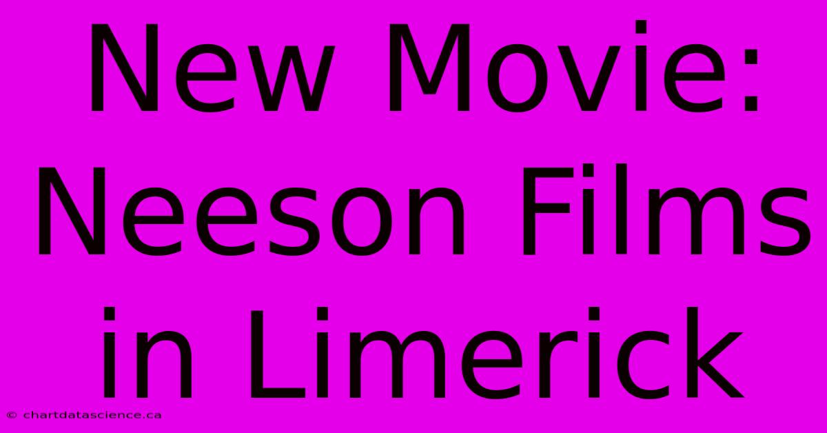 New Movie: Neeson Films In Limerick