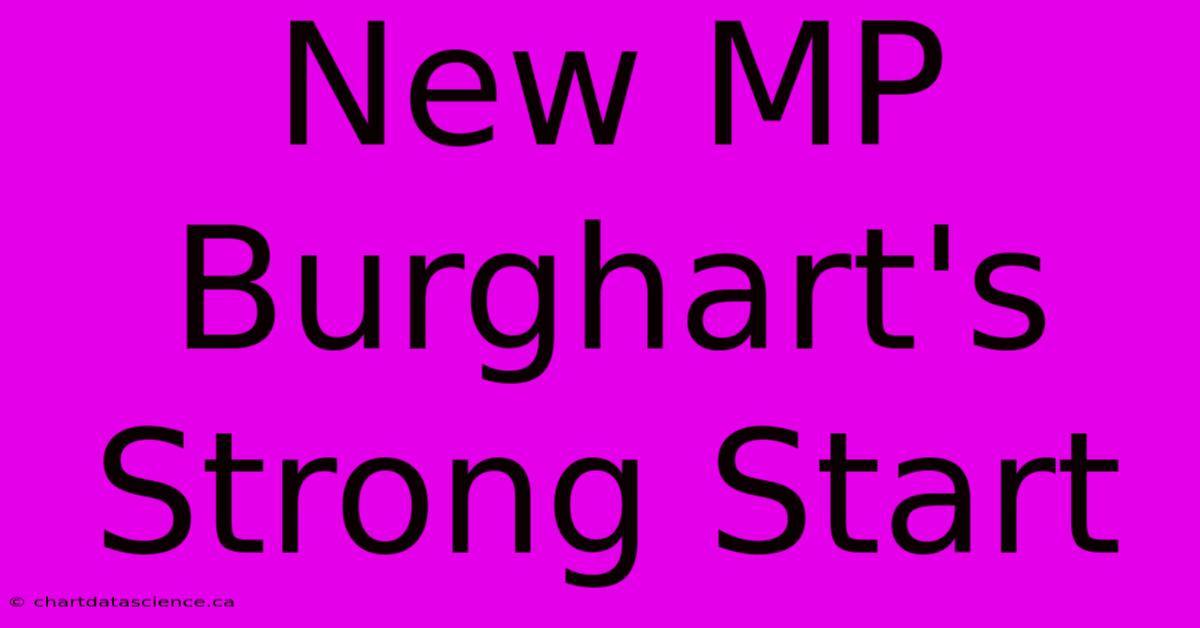 New MP Burghart's Strong Start