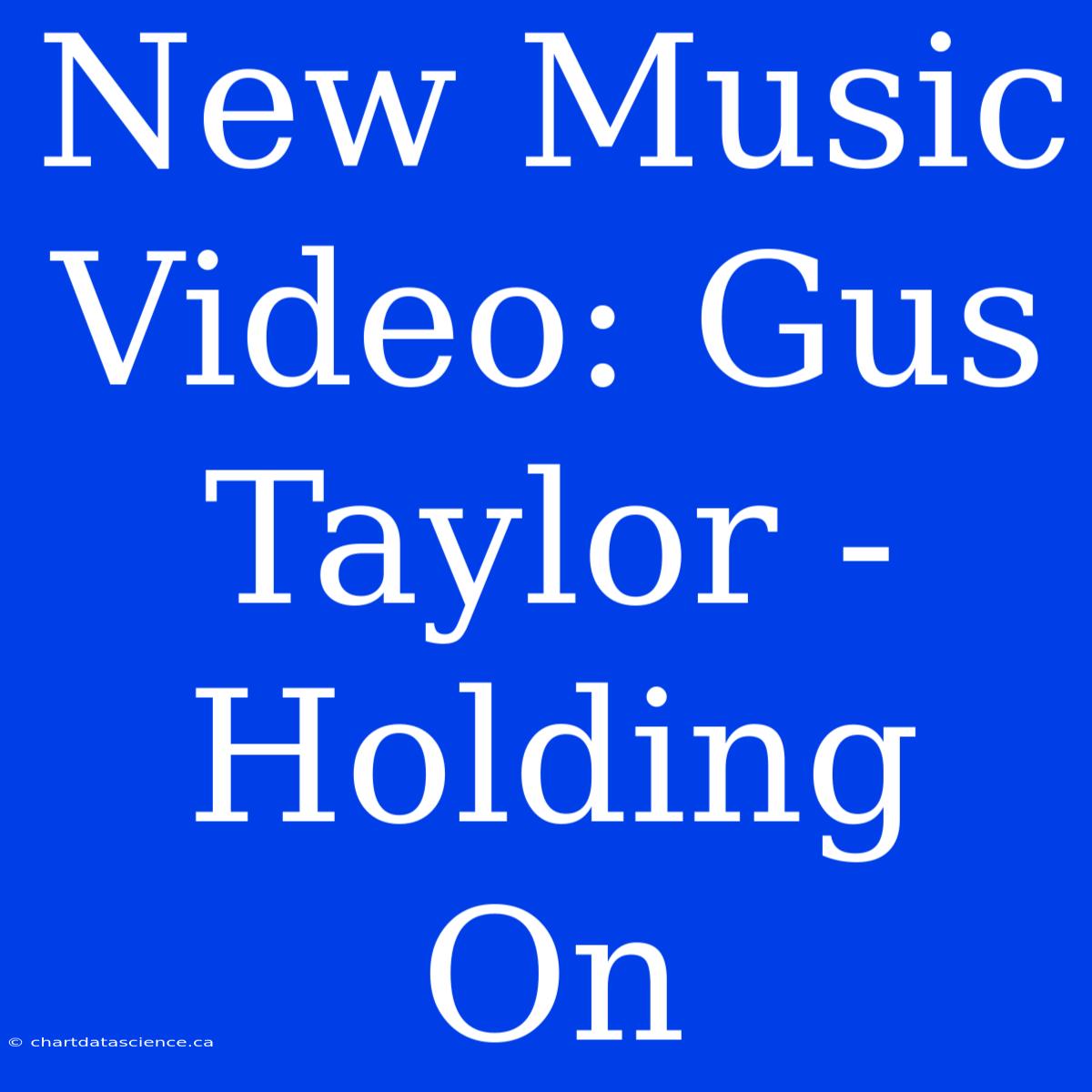 New Music Video: Gus Taylor - Holding On