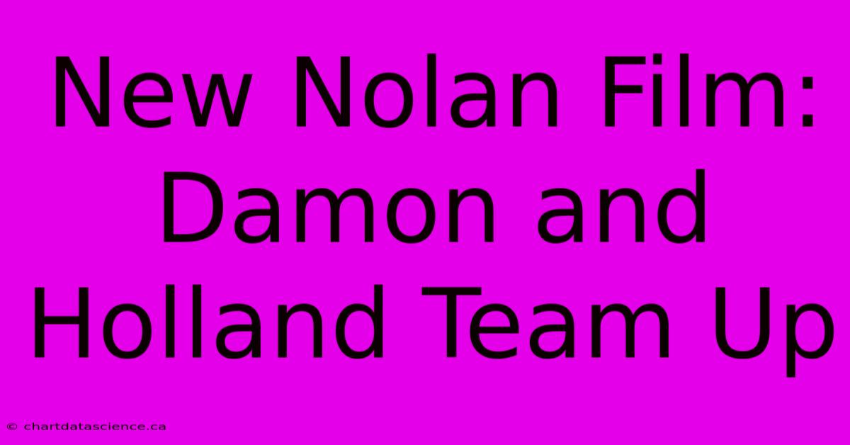 New Nolan Film: Damon And Holland Team Up