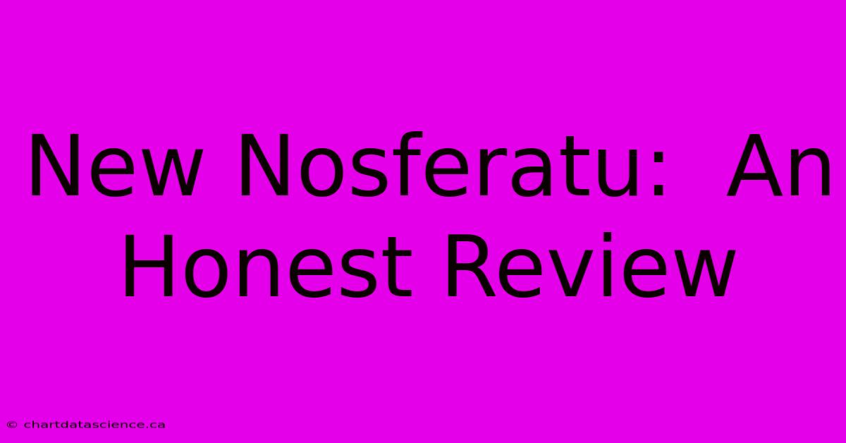 New Nosferatu:  An Honest Review