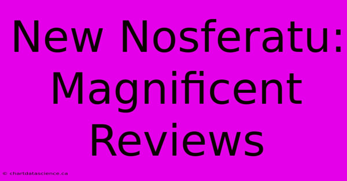 New Nosferatu: Magnificent Reviews