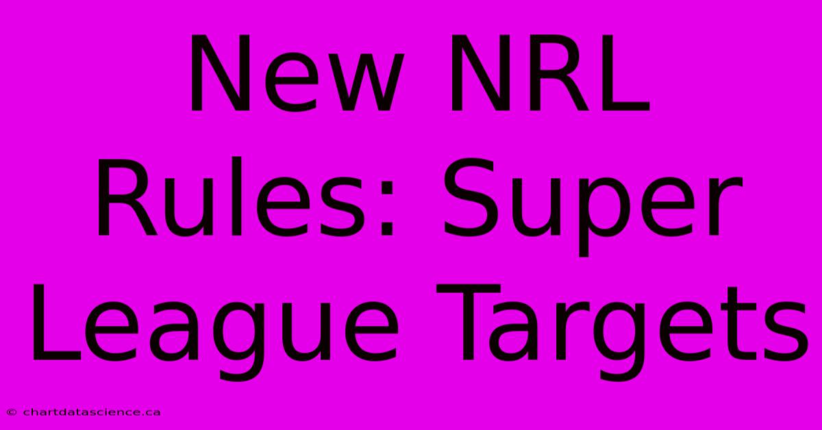 New NRL Rules: Super League Targets