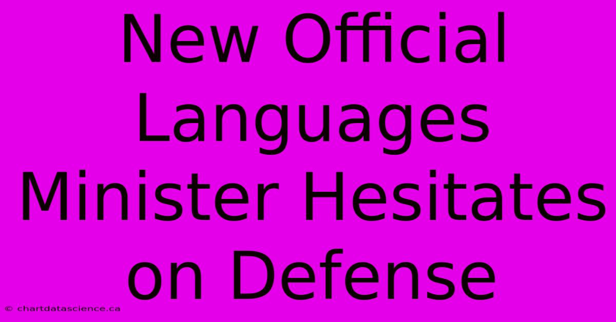 New Official Languages Minister Hesitates On Defense