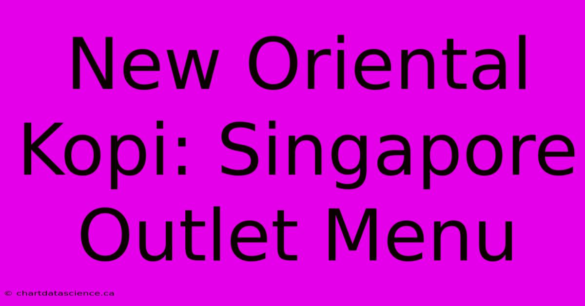 New Oriental Kopi: Singapore Outlet Menu