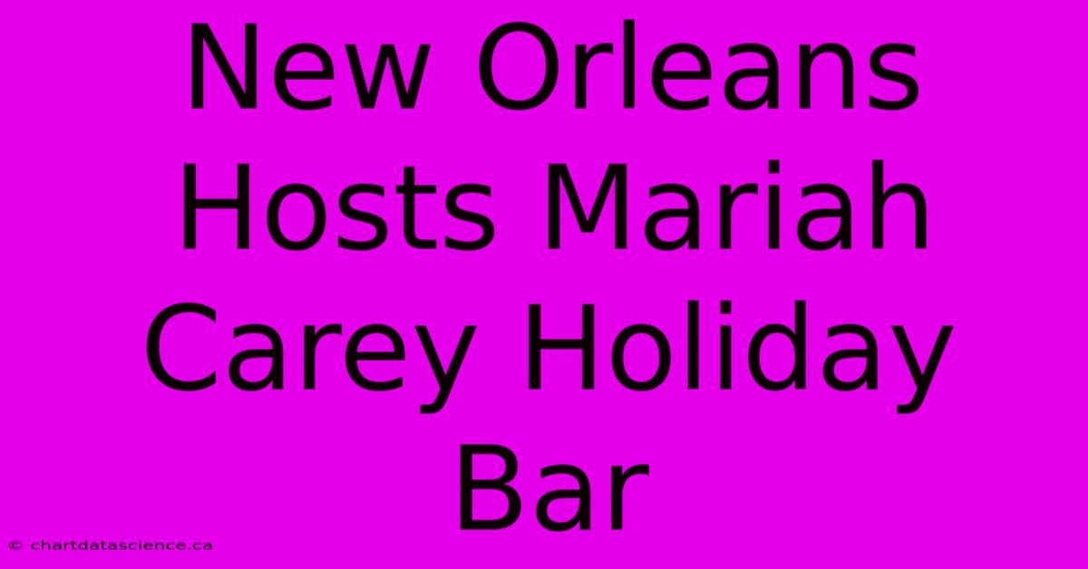 New Orleans Hosts Mariah Carey Holiday Bar