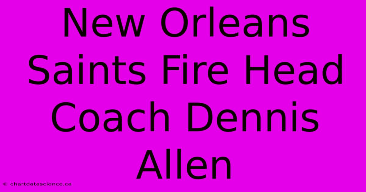 New Orleans Saints Fire Head Coach Dennis Allen 