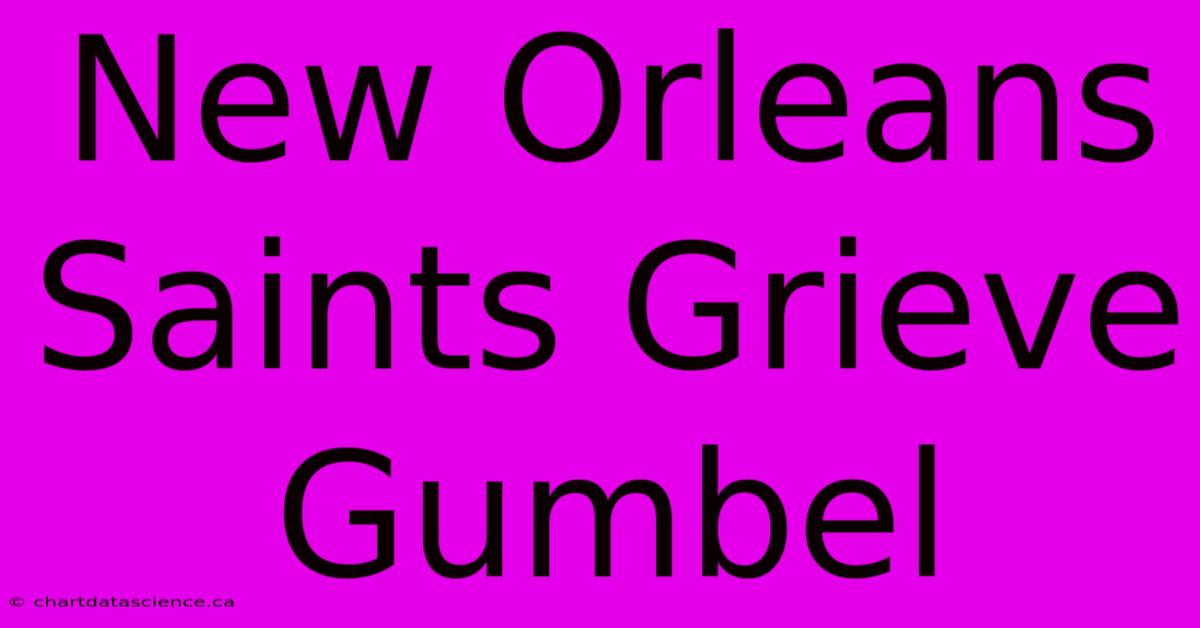 New Orleans Saints Grieve Gumbel