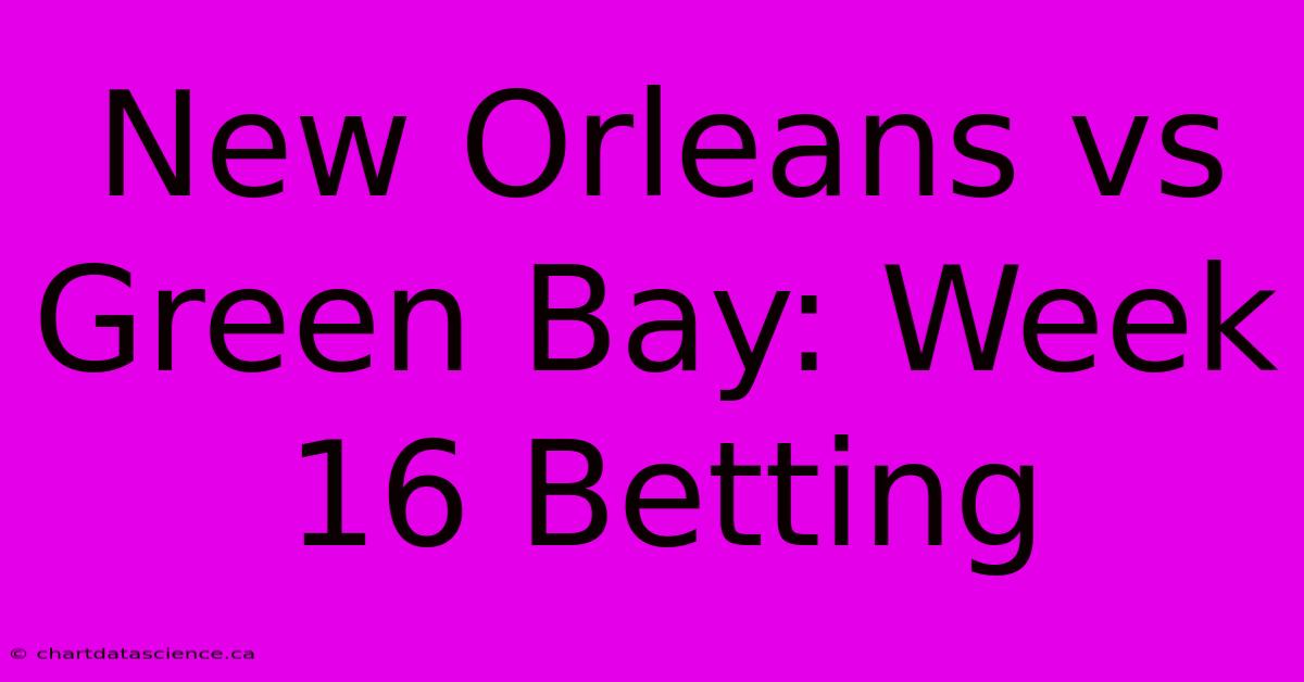 New Orleans Vs Green Bay: Week 16 Betting