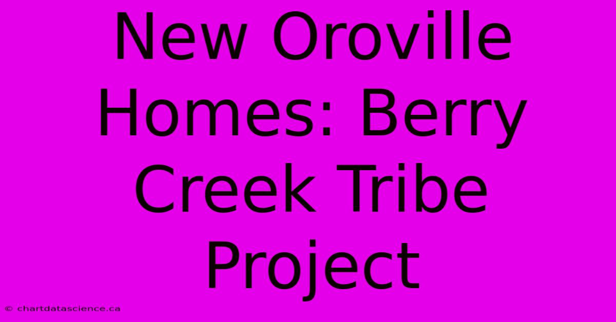 New Oroville Homes: Berry Creek Tribe Project