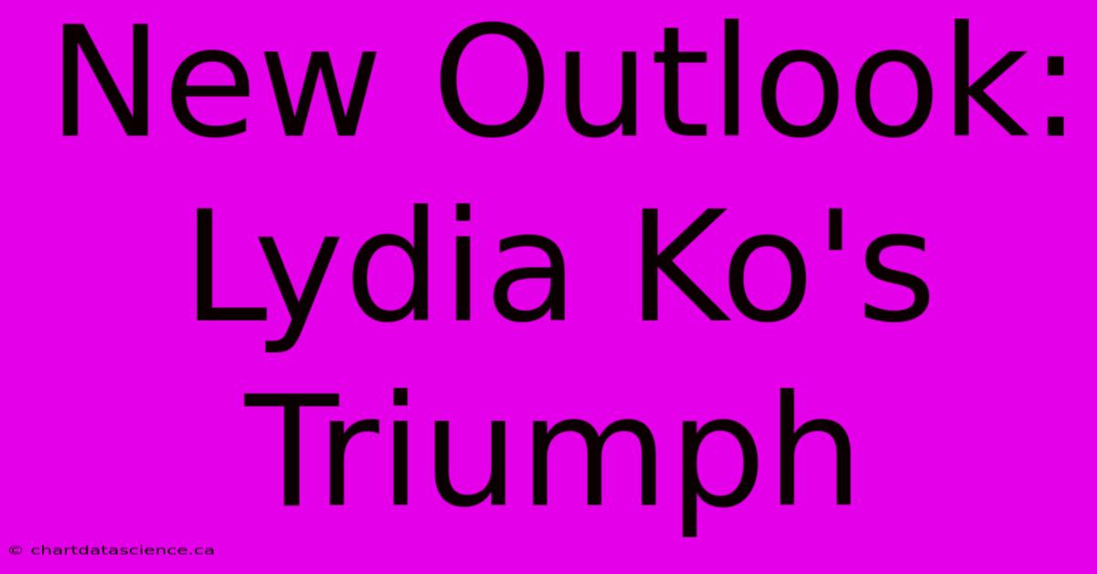 New Outlook: Lydia Ko's Triumph