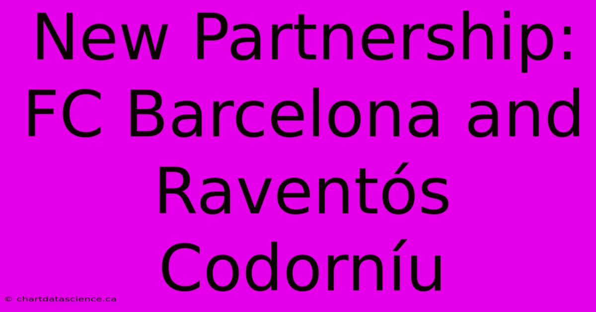 New Partnership: FC Barcelona And Raventós Codorníu