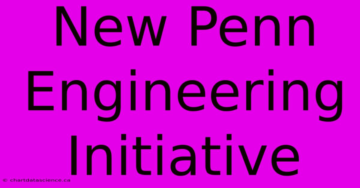 New Penn Engineering Initiative