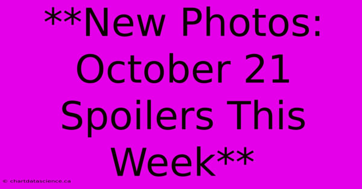 **New Photos: October 21 Spoilers This Week** 