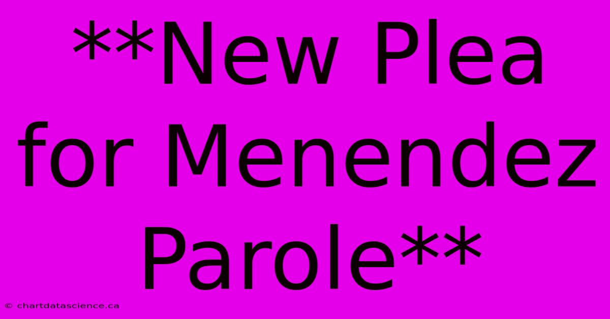 **New Plea For Menendez Parole** 