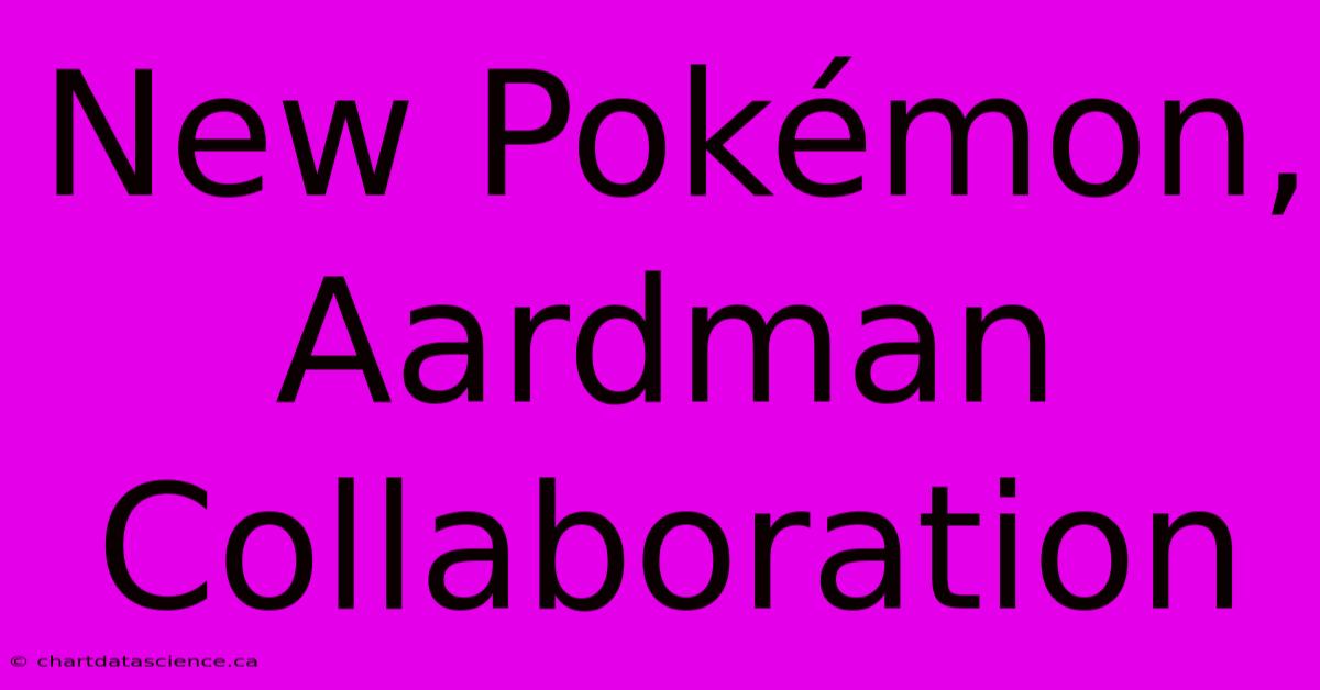 New Pokémon, Aardman Collaboration