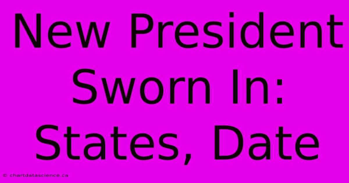 New President Sworn In: States, Date