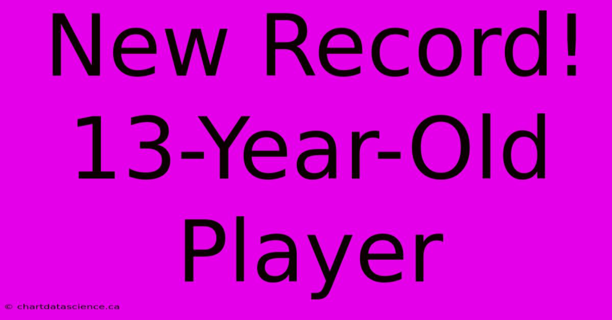 New Record! 13-Year-Old Player