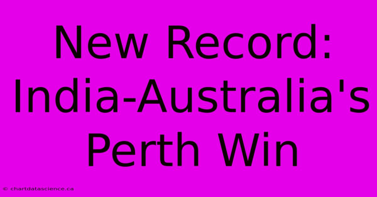 New Record: India-Australia's Perth Win