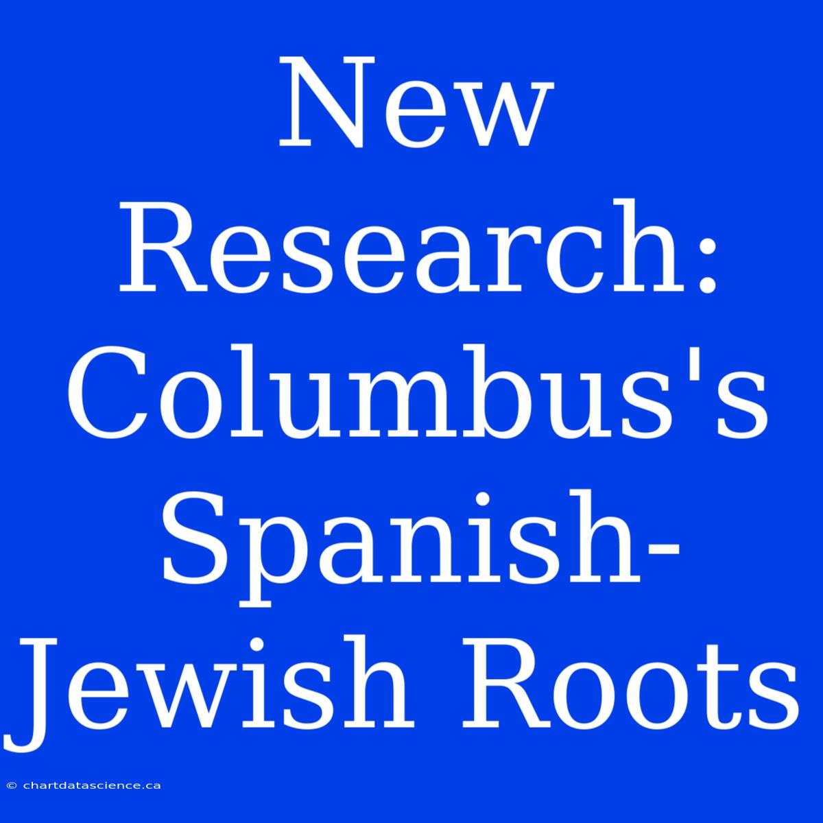 New Research: Columbus's Spanish-Jewish Roots