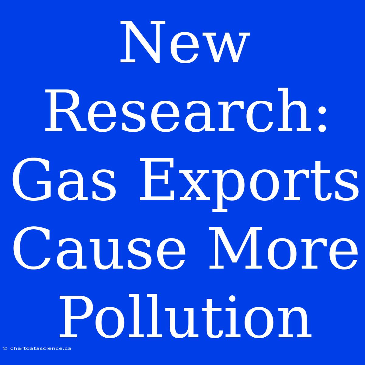 New Research: Gas Exports Cause More Pollution