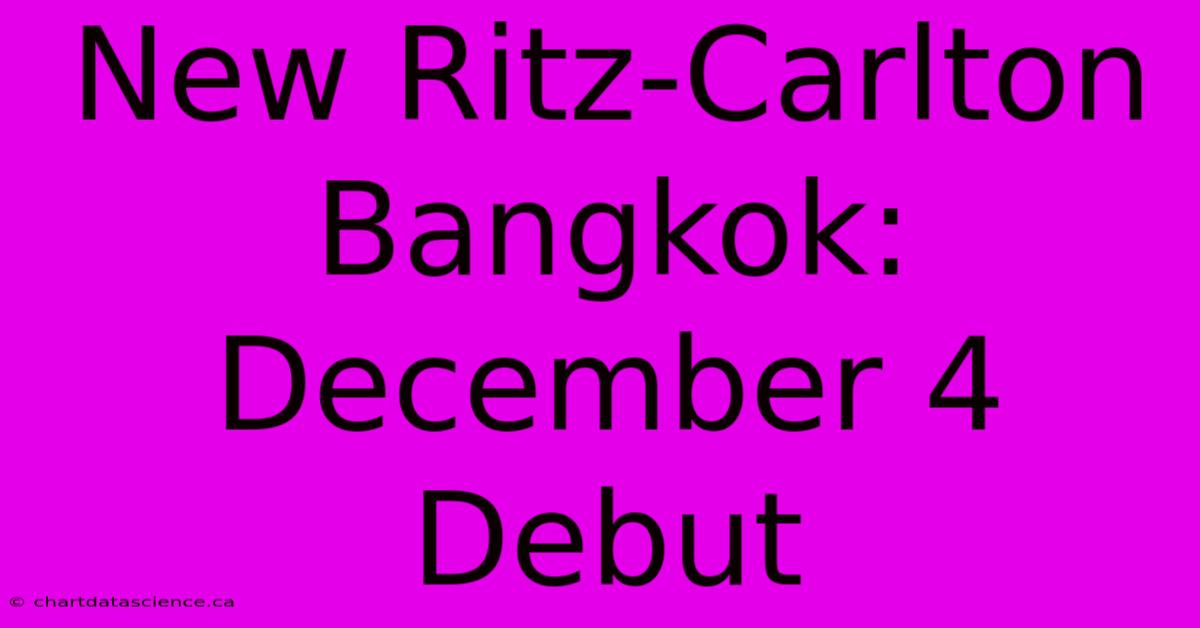 New Ritz-Carlton Bangkok: December 4 Debut