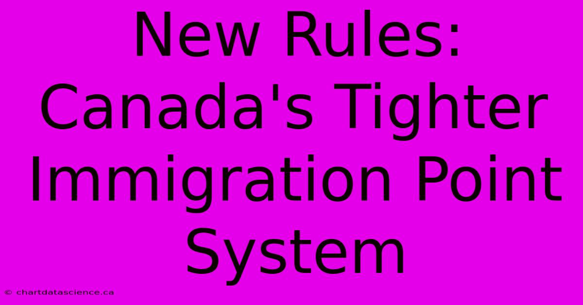 New Rules: Canada's Tighter Immigration Point System