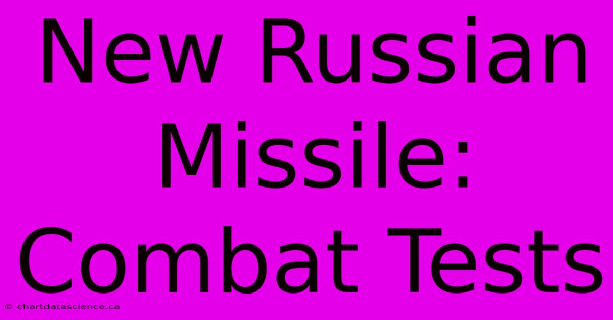 New Russian Missile: Combat Tests