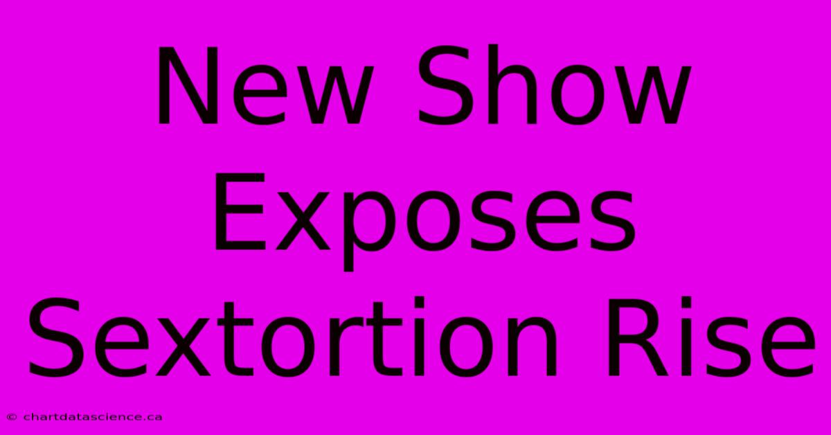 New Show Exposes Sextortion Rise