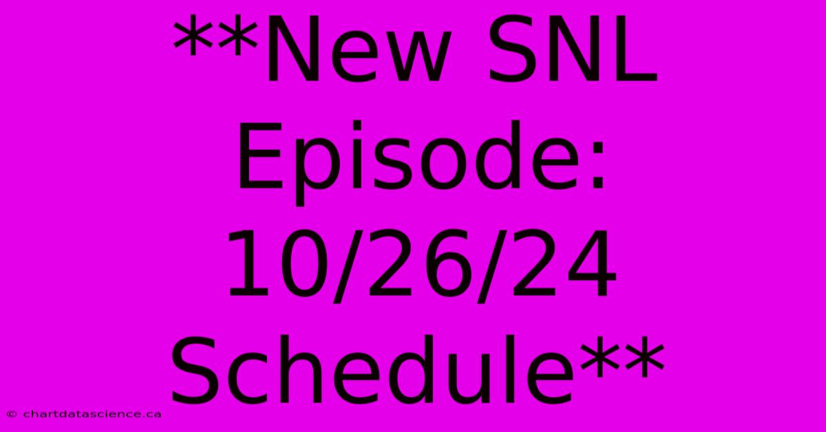 **New SNL Episode: 10/26/24 Schedule**