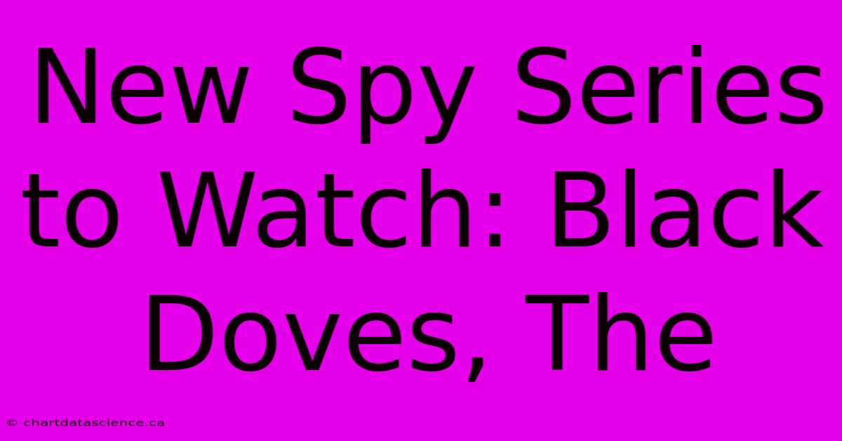 New Spy Series To Watch: Black Doves, The