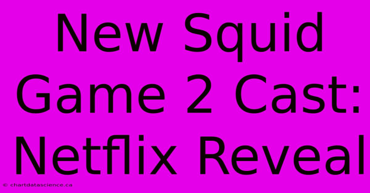 New Squid Game 2 Cast: Netflix Reveal