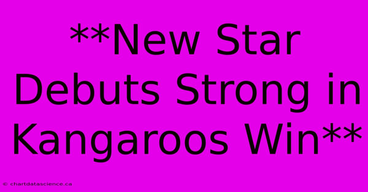 **New Star Debuts Strong In Kangaroos Win**