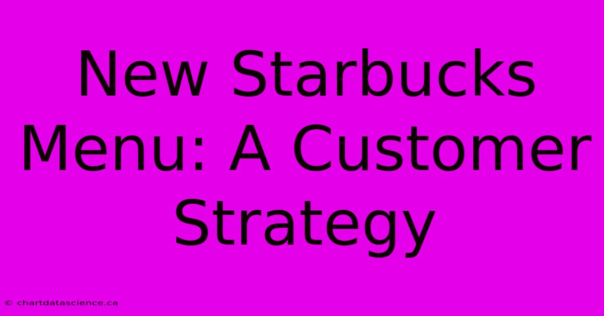 New Starbucks Menu: A Customer Strategy 