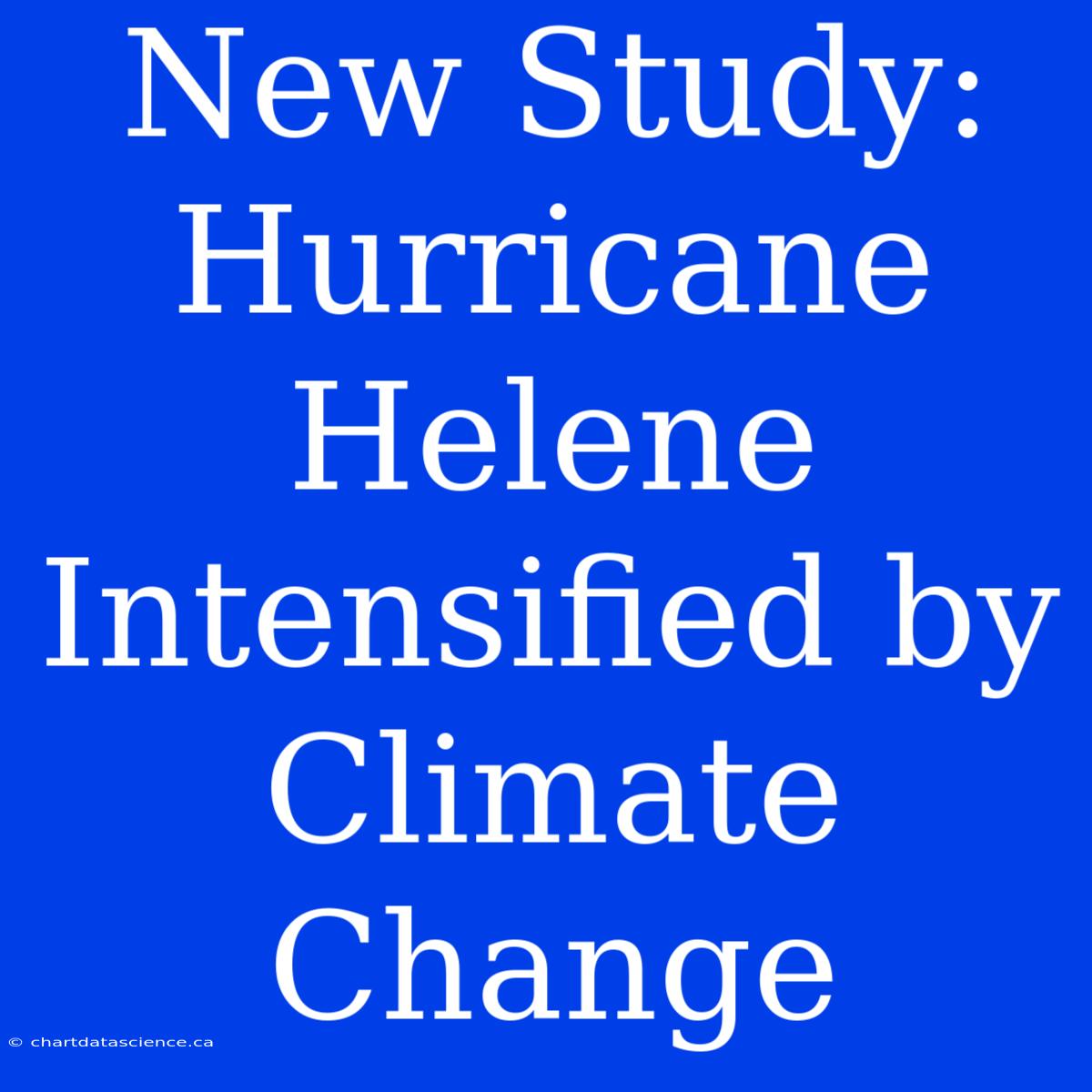 New Study: Hurricane Helene Intensified By Climate Change