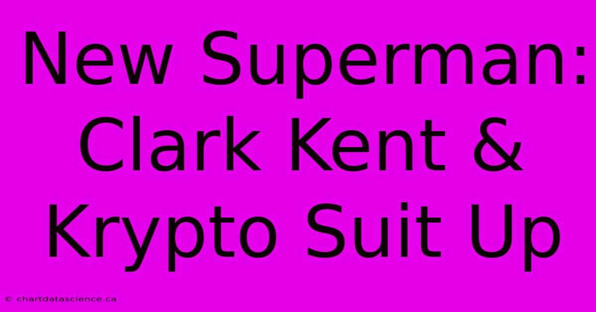 New Superman: Clark Kent & Krypto Suit Up