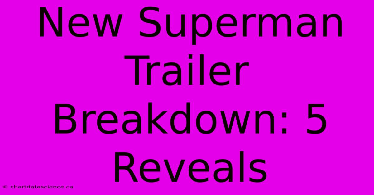 New Superman Trailer Breakdown: 5 Reveals