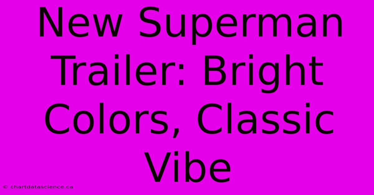 New Superman Trailer: Bright Colors, Classic Vibe