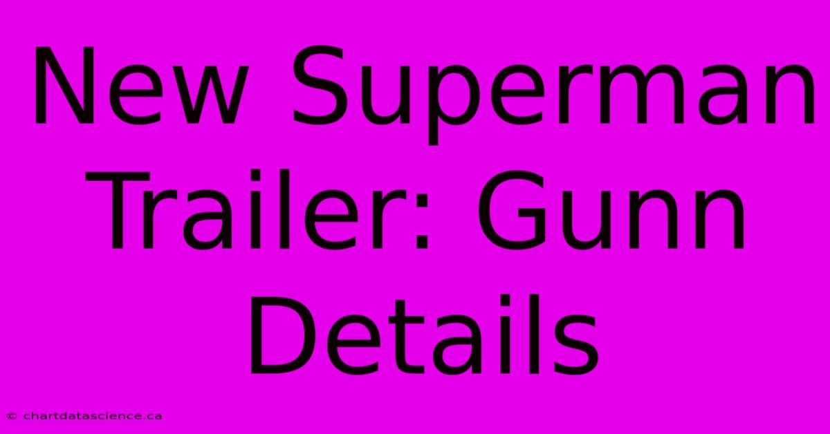 New Superman Trailer: Gunn Details