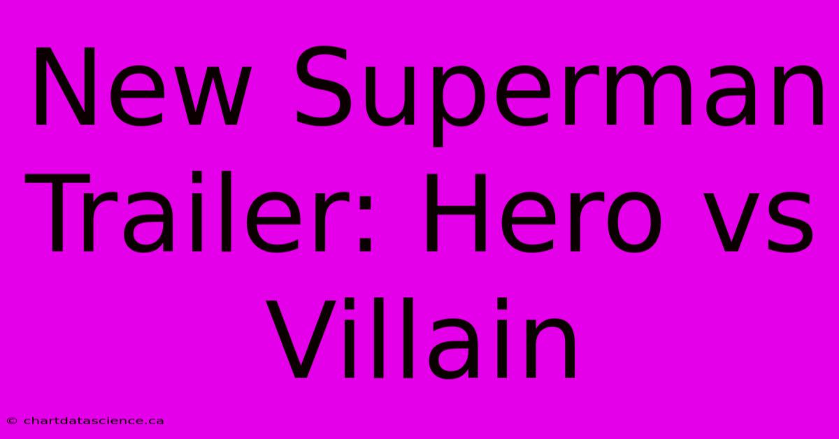 New Superman Trailer: Hero Vs Villain