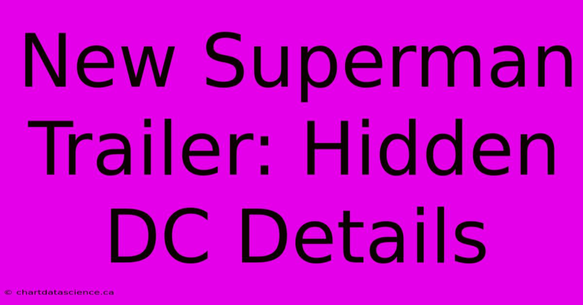 New Superman Trailer: Hidden DC Details